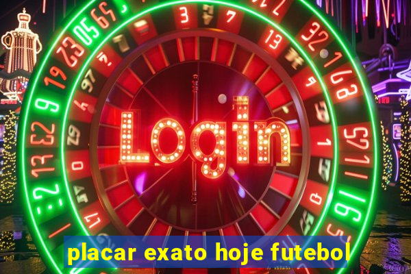 placar exato hoje futebol